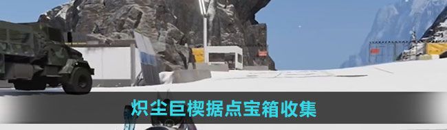 七日世界炽尘巨楔据点宝箱怎么收集-炽尘巨楔据点宝箱收集方法