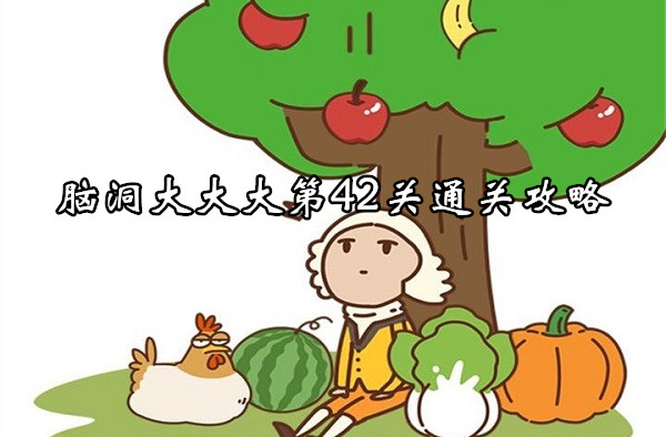 脑洞大大大第42关怎么过-脑洞大大大第42关通关攻略