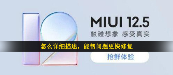 怎么详细描述，能帮问题更快修复-小米MIUI12.5内测申请答题答案