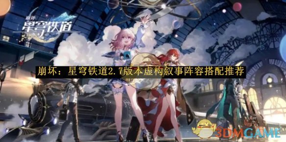崩坏：星穹铁道2.7版本虚构叙事阵容搭配推荐-崩坏：星穹铁道2.7版本虚构叙事阵容如何搭配的