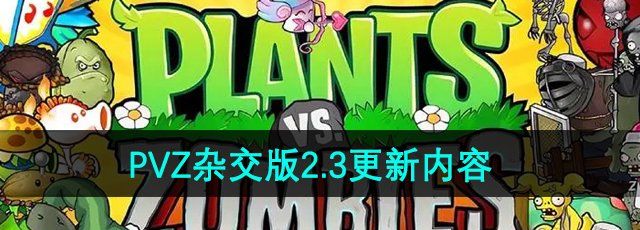 植物大战僵尸杂交版2.3版本更新了哪些内容-PVZ2.3更新内容一览