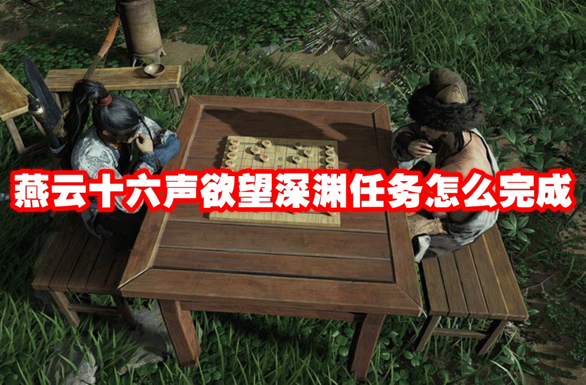 燕云十六声欲望深渊任务怎么完成-燕云十六声欲望深渊任务攻略流程