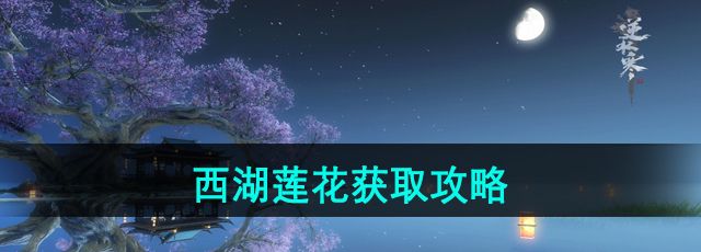 逆水寒西湖莲花怎么获取-西湖莲花获取攻略