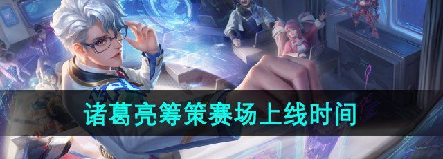 王者荣耀诸葛亮筹策赛场星元皮肤什么时候上线-诸葛亮筹策赛场皮肤上线时间