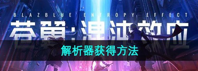 苍翼混沌效应解析器怎么获得-解析器获得方法