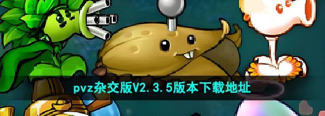植物大战僵尸杂交版V2.3.5版本在哪下载-pvz杂交版V2.3.5版本下载地址分享