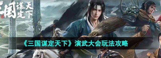 三国谋定天下演武大会怎么玩-演武大会玩法攻略