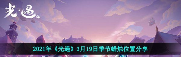 光遇3月19日季节蜡烛在哪-2021年3月19日季节蜡烛位置分享