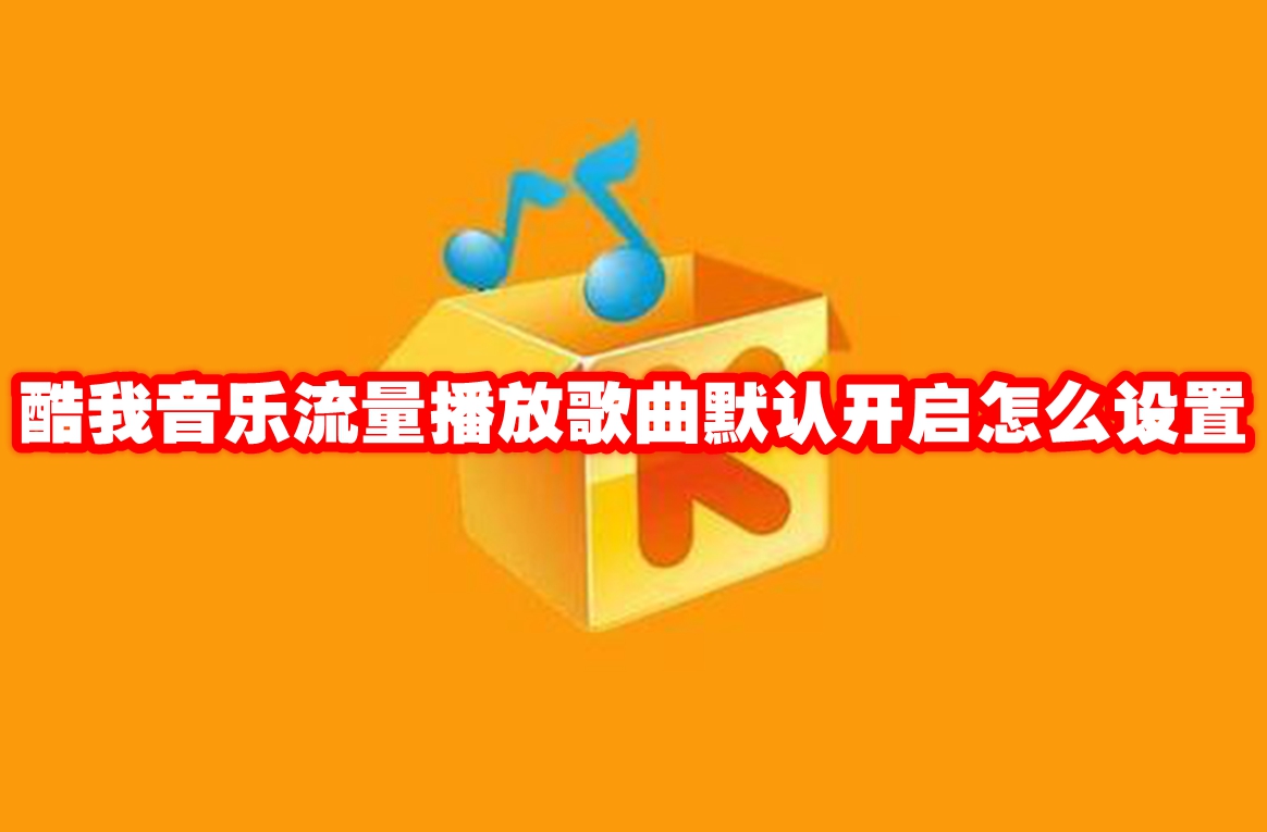 酷我音乐流量播放歌曲默认开启怎么设置-酷我音乐流量播放歌曲默认开启设置方法