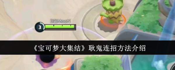宝可梦大集结耿鬼怎么连招-耿鬼连招方法介绍