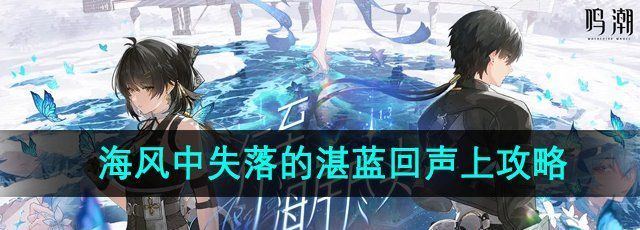 鸣潮海风中失落的湛蓝回声上任务怎么做-海风中失落的湛蓝回声上任务攻略