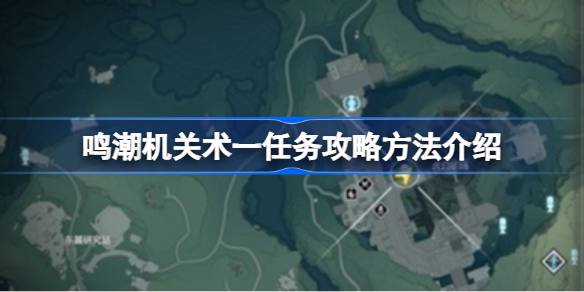 鸣潮机关术一任务该怎么攻略-鸣潮机关术一任务攻略方法介绍