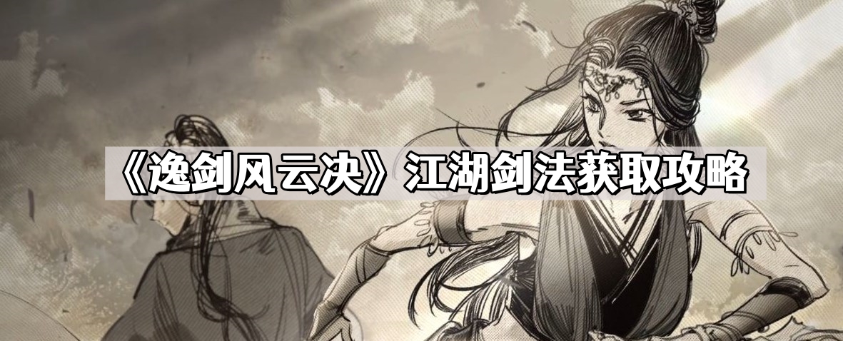 逸剑风云决江湖剑法怎么获取-江湖剑法获取攻略