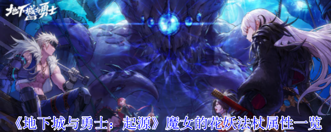 地下城与勇士起源魔女的花妖法杖是什么属性-魔女的花妖法杖属性一览
