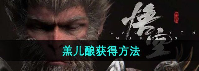 黑神话悟空羔儿酿怎么获得-羔儿酿获得方法
