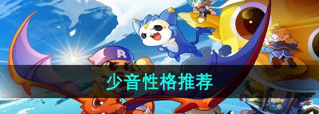 洛克王国少音推荐什么性格-少音性格推荐