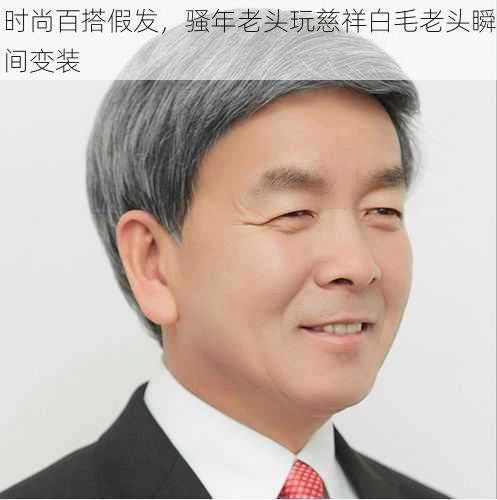 时尚百搭假发,骚年老头玩慈祥白毛老头瞬间变装
