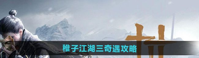 燕云十六声稚子江湖三奇遇怎么做-稚子江湖三奇遇攻略