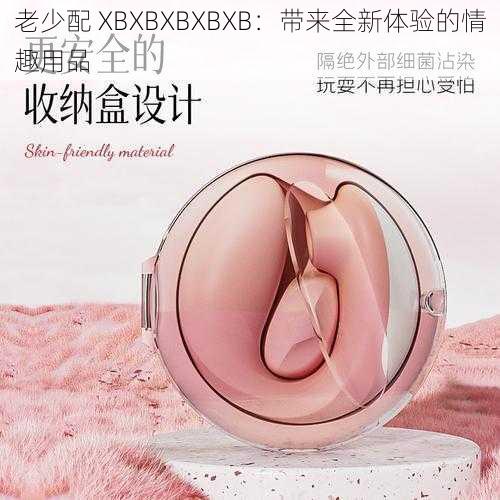 老少配 XBXBXBXBXB:带来全新体验的情趣用品