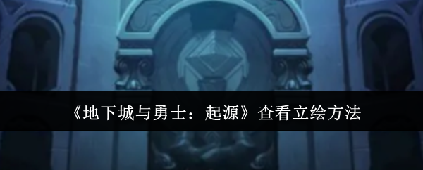 地下城与勇士起源怎么查看立绘-查看立绘方法