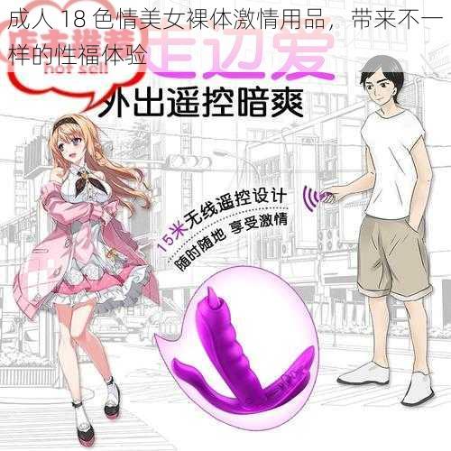 成人 18 色情美女裸体激情用品，带来不一样的性福体验