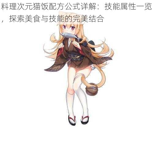 料理次元猫饭配方公式详解：技能属性一览，探索美食与技能的完美结合