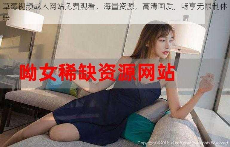 草莓视频成人网站免费观看，海量资源，高清画质，畅享无限制体验