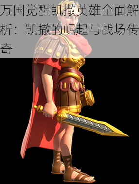 万国觉醒凯撒英雄全面解析:凯撒的崛起与战场传奇