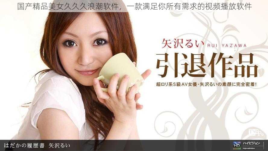 国产精品美女久久久浪潮软件，一款满足你所有需求的视频播放软件