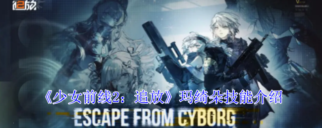 少女前线2追放玛绮朵有什么技能-玛绮朵技能介绍