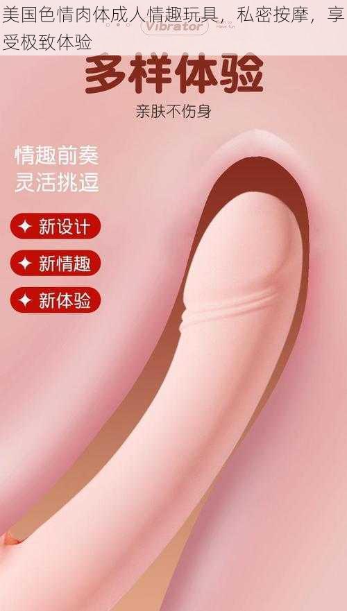 美国色情肉体成人情趣玩具，私密按摩，享受极致体验