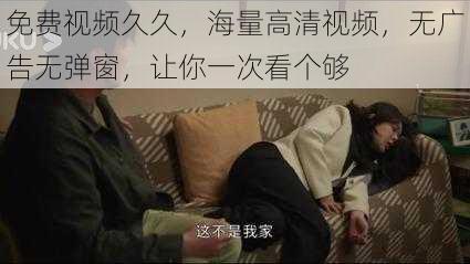 免费视频久久，海量高清视频，无广告无弹窗，让你一次看个够