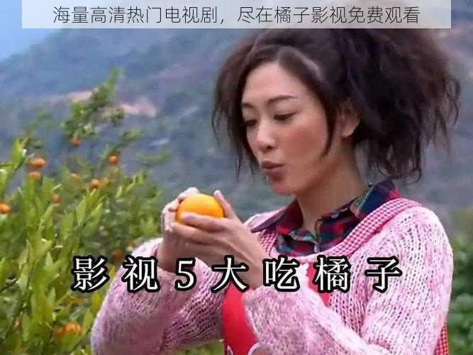 海量高清热门电视剧，尽在橘子影视免费观看