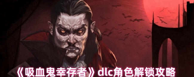 吸血鬼幸存者dlc角色怎么解锁-dlc角色解锁攻略
