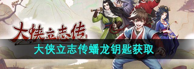 大侠立志传蟠龙钥匙怎么获得-蟠龙钥匙获取方法
