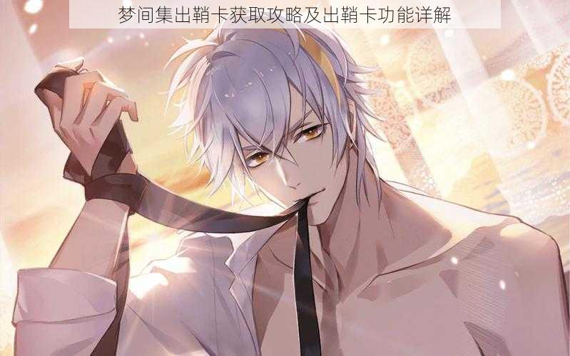 梦间集出鞘卡获取攻略及出鞘卡功能详解