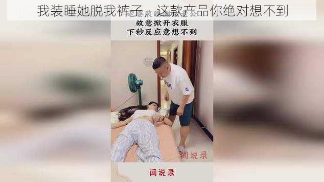 我装睡她脱我裤子，这款产品你绝对想不到