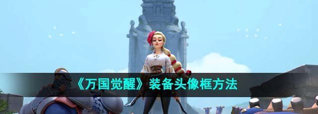 万国觉醒怎么装备头像框-装备头像框方法