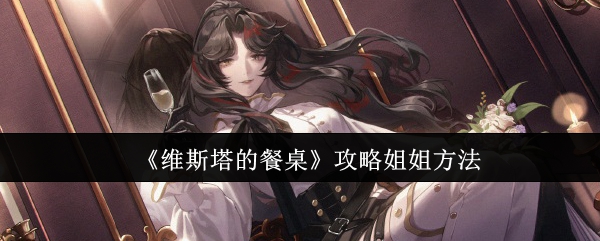 维斯塔的餐桌怎么攻略姐姐-攻略姐姐方法