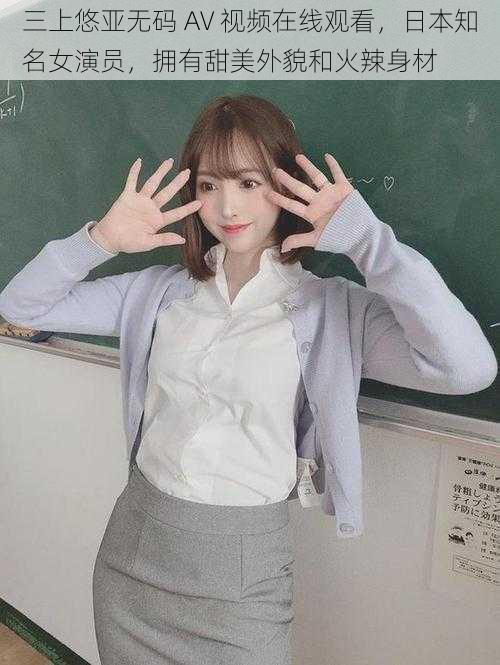 三上悠亚无码 AV 视频在线观看，日本知名女演员，拥有甜美外貌和火辣身材