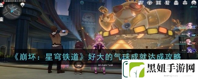 崩坏：星穹铁道好大的气球成就达成攻略-享受游戏带来的乐趣