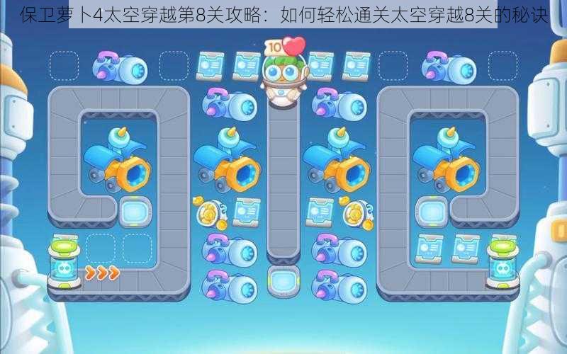 保卫萝卜4太空穿越第8关攻略:如何轻松通关太空穿越8关的秘诀
