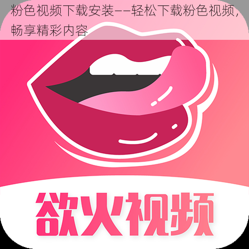 粉色视频下载安装——轻松下载粉色视频,畅享精彩内容