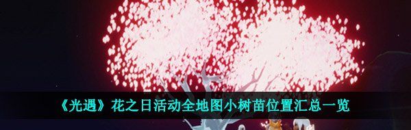 《光遇》花之日活动全地图小树苗位置汇总一览