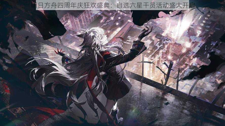 明日方舟四周年庆狂欢盛典：自选六星干员活动盛大开启