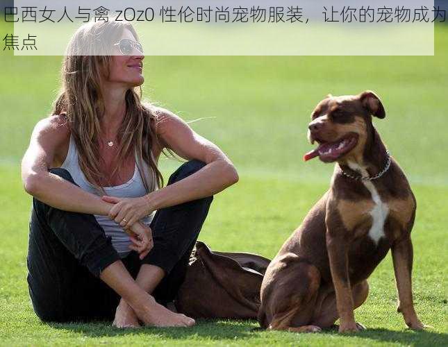 巴西女人与禽 zOz0 性伦时尚宠物服装,让你的宠物成为焦点