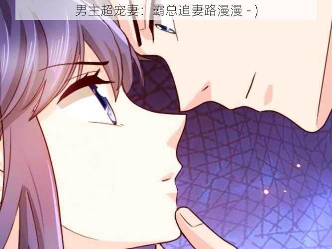 男主超宠妻：霸总追妻路漫漫 - )