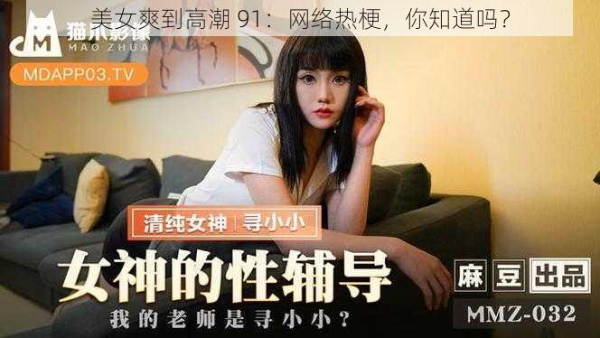 美女爽到高潮 91：网络热梗，你知道吗？