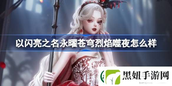 以闪亮之名永曜苍穹烈焰噬夜怎么样-烈焰噬夜五星套装介绍