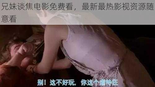 兄妹谈焦电影免费看,最新最热影视资源随意看